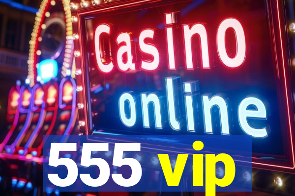 555 vip